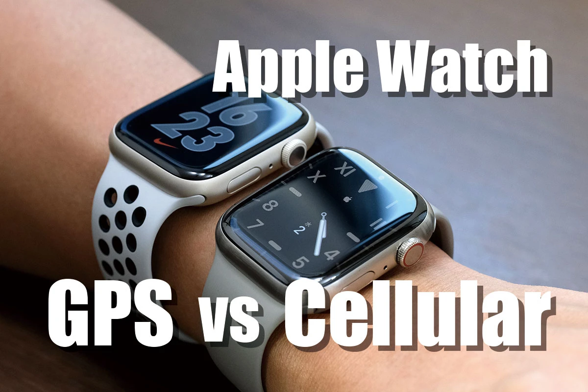 我应该选择 Apple Watch 蜂窝网络还是 GPS？比较一下你能做什么的差异！